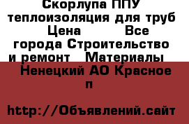 Скорлупа ППУ теплоизоляция для труб  › Цена ­ 233 - Все города Строительство и ремонт » Материалы   . Ненецкий АО,Красное п.